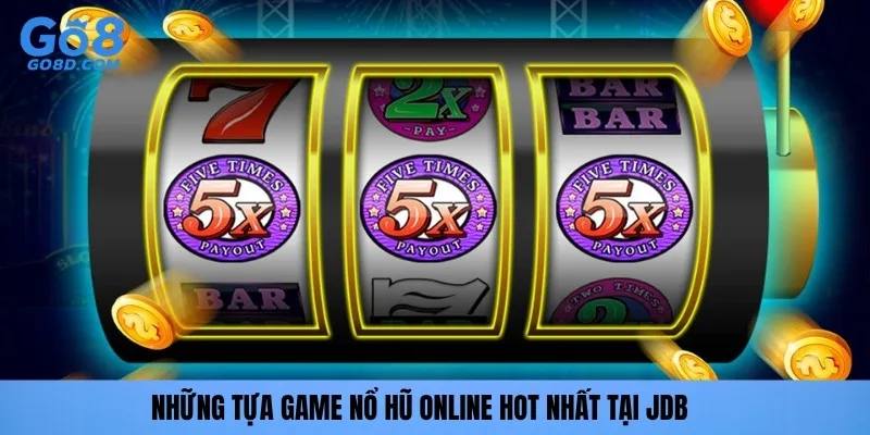 Những tựa game Nổ hũ online hot nhất tại JDB