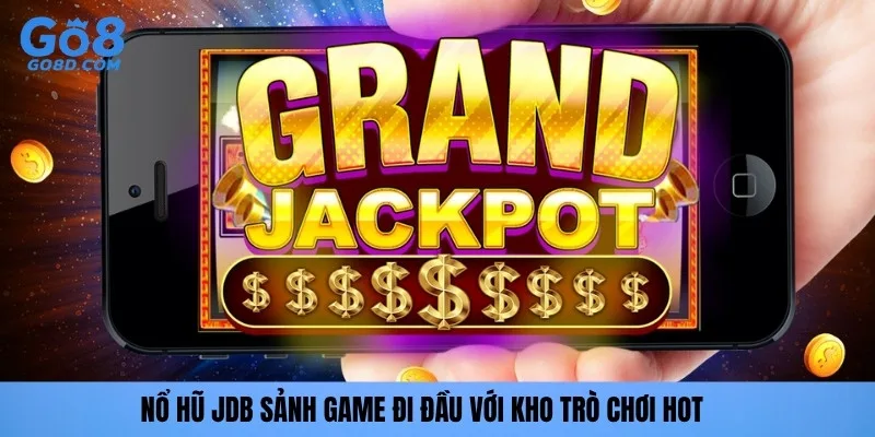 Nổ hũ JDB sảnh game đi đầu với kho trò chơi hot