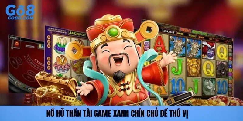 Nổ hũ Thần Tài game xanh chín chủ đề thú vị