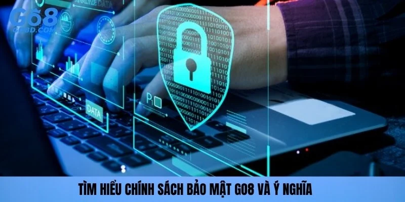 Tìm hiểu chính sách bảo mật GO8 và ý nghĩa