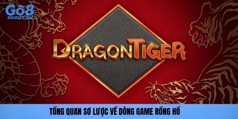 Tổng quan sơ lược về dòng game rồng hổ